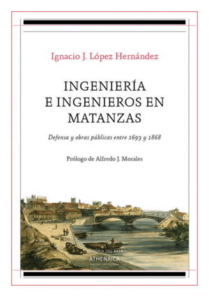 INGENIERIA E INGENIEROS EN MATANZAS. DEFENSA Y OBRAS PÚBLICAS ENTRE 1693 Y 1868