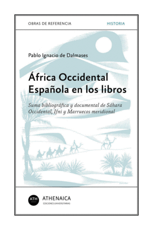 AFRICA OCCIDENTAL ESPAÑOLA EN LOS LIBROS. SUMA BIBLIOGRÁFICA Y DOCUMENTAL DE SÁHARA OCCIDENTAL, IFNI