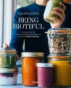 BEING BIOTIFUL: COMIDAS DELICIOSAS, RÁPIDAS Y SALUDABLES CON EL MÉTODO BATCH COOKING