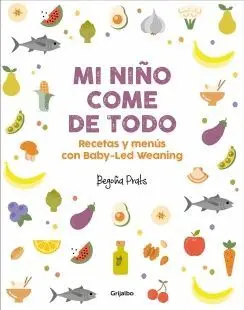 MI NIÑO COME DE TODO: RECETAS Y MENÚS CON BABY-LED WEANING