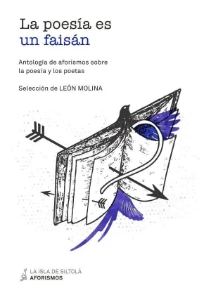LA POESÍA ES UN FAISÁN: ANTOLOGÍA DE AFORISMOS SOBRE LA POESÍA Y LOS POETAS