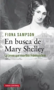 EN BUSCA DE MARY SHELLEY, LA JOVEN QUE ESCRIBIÓ FRANKENSTEIN
