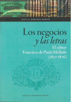 LOS NEGOCIOS Y LAS LETRAS: EL EDITOR FRANCISCO DE PAULA MELLADO (1807-1876)