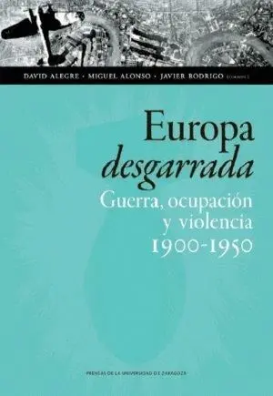 EUROPA DESGARRADA: GUERRA, OCUPACIÓN Y VIOLENCIA 1900-1950 EUROPA DESGARRADA: GUERRA, OCUPACIÓN Y VIOLENCIA 1900-1950