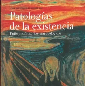 PATOLOGÍAS DE LA EXISTENCIA: ENFOQUES FILOSÓFICO-ANTROPOLÓGICOS PATOLOGÍAS DE LA EXISTENCIA: ENFOQUES FILOSÓFICO-ANTROPOLÓGICOS