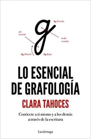 LO ESENCIAL DE GRAFOLOGÍA: CONÓCETE A TI MISMO Y A LOS DEMÁS A TRVÉS DE LA ESCRITURA LO ESENCIAL DE GRAFOLOGÍA: CONÓCETE A TI MISMO Y A LOS DEMÁS A TRVÉS DE LA ESCRITURA