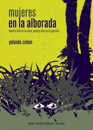 MUJERES EN LA ALBORADA: NUESTRA VIDA EN LA SELVA, NUESTRA VIDA EN LA GUERRILLA
