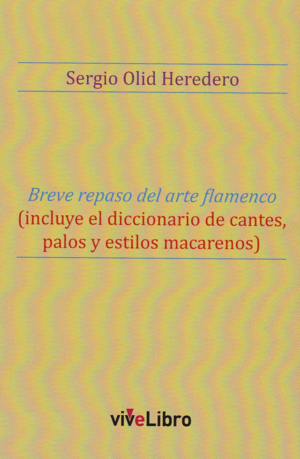 BREVE REPASO DEL ARTE FLAMENCO (INCLUYE EL DICCIONARIO DE CANTES, PALOS Y ESTILOS MACARENOS)