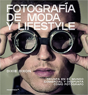 FOTOGRAFIA DE MODA Y LIFESTYLE: TRIUNFA EN EL MUNDO COMERCIAL Y DESPUNTA COMO FOTOGRAFO