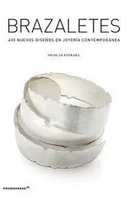 BRAZALETES. 400 NUEVOS DISEÑOS EN JOYERIA CONTEMPORANEA BRAZALETES. 400 NUEVOS DISEÑOS EN JOYERIA CONTEMPORANEA