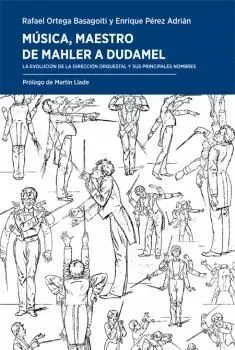 MÚSICA, MAESTRO. DE MAHLER A DUDAMEL. LA EVOLUCIÓN DE LA DIRECCIÓN ORQUESTAL Y SUS PRINCIPALES NOMBR MÚSICA, MAESTRO. DE MAHLER A DUDAMEL. LA EVOLUCIÓN DE LA DIRECCIÓN ORQUESTAL Y SUS PRINCIPALES NOMBR