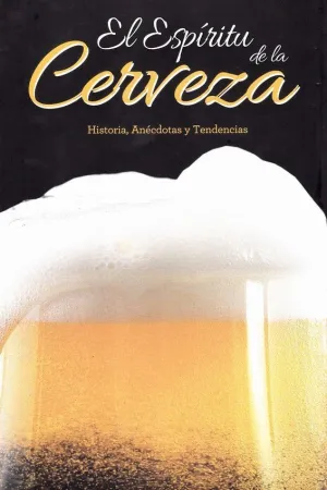 EL ESPIRITU DE LA CERVEZA. HISTORIA, ANECDOTAS Y TENDENCIAS