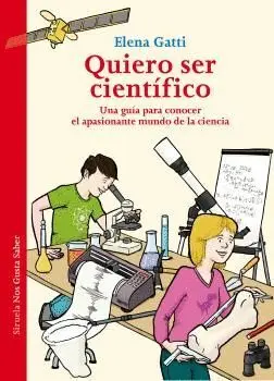 QUIERO SER CIENTÍFICO: UNA GUÍA PARA CONOCER EL APASIONANTE MUNDO DE LA CIENCIA QUIERO SER CIENTÍFICO: UNA GUÍA PARA CONOCER EL APASIONANTE MUNDO DE LA CIENCIA
