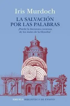 LA SALVACIÓN POR LAS PALABRAS: ¿PUEDE LA LITERATURA CURARNOS DE LOS MALES DE LA FILOSOFÍA?