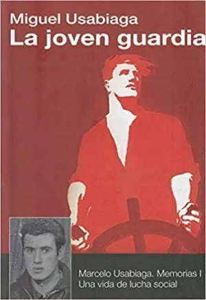 LA JOVEN GUARDIA: MARCELO USABIAGA. MEMORIAS I. UNA VIDA DE LUCHA SOCIAL LA JOVEN GUARDIA: MARCELO USABIAGA. MEMORIAS I. UNA VIDA DE LUCHA SOCIAL