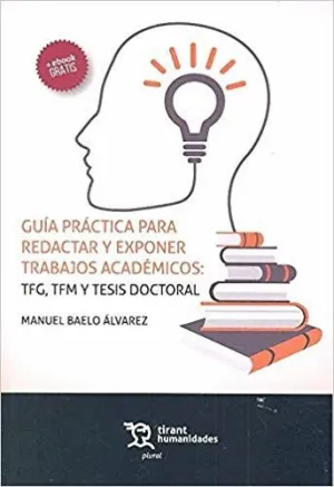 GUÍA PRÁCTICA PARA REDACTAR Y EXPONER TRABAJOS ACADÉMICOS: TFG, TFM Y TESIS DOCTORAL