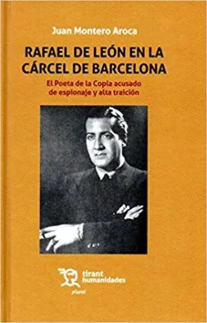 RAFAEL DE LEÓN EN LA CÁRCEL DE BARCELONA: EL POETA DE LA COPLA ACUSADO DE ESPIONAJE Y ALTA TRAICIÓN