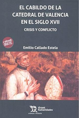EL CABILDO DE LA CATEDRAL DE VALENCIA EN EL SIGLO XVII. CRISIS Y CONFLICTO