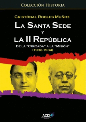 LA SANTA SEDE Y LA II REPÚBLICA: DE LA ´CRUZADA´ A LA ´MISIÓN´ (1932-1934)