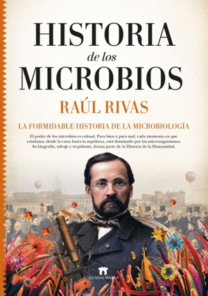 HISTORIA DE LOS MICROBIOS. LA FORMIDABLE HISTORIA DE LA MICROBIOLOGÍA