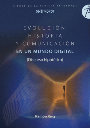 EVOLUCIÓN, HISTORIA Y COMUNICACIÓN EN UN MUNDO DIGITAL (DISCUROS HIPOTÉTICO)
