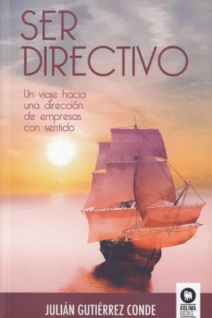 SER DIRECTIVO: UN VIAJE HACIA UNA DIRECCION DE EMPRESAS CON SENTIDO