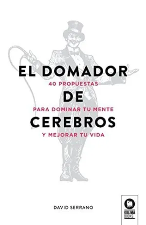 EL DOMADOR DE CEREBROS: 40 PROPUESTAS PARA DOMINAR TU MENTE Y MEJORAR TU VIDA