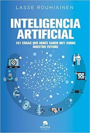 INTELIGENCIA ARTIFICIAL: 101 COSAS QUE DEBES SABER HOY SOBRE NUESTRO FUTURO INTELIGENCIA ARTIFICIAL: 101 COSAS QUE DEBES SABER HOY SOBRE NUESTRO FUTURO