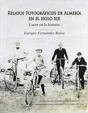 RELATOS FOTOGRÁFICOS DE ALMERÍA EN EL SIGLO XIX. LUCES EN LA HISTORIA