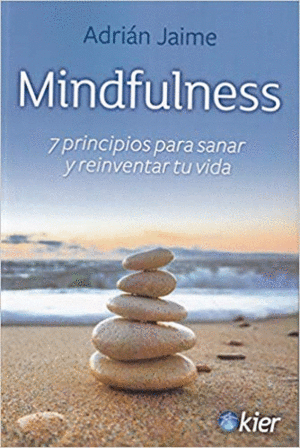 MINDFULNESS: 7 PRINCIPIOS PARA SANAR Y REINVENTAR TU VIDA