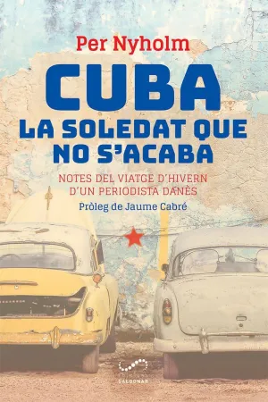 CUBA, LA SOLEDAT QUE NO S´ACABA: NOTES DEL VIATGE D´HIVERN D´UN PERIODISTA DANÈS