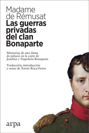 LAS GUERRAS PRIVADAS DEL CLAN BONAPARTE. MEMORIAS DE UNA DAMA DE PALACIO EN LA CORTE DE JOSEFINA Y N