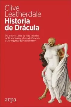HISTORIA DE DRÁCULA. UN ENSAYO SOBRE LA OBRA MAESTRA DE BRAM STOKER, EL CONDE DRÁCULA Y LOS ORÍGENES