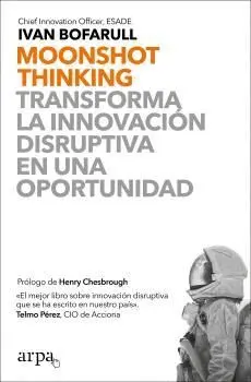 MOONSHOT THINKING. TRANSFORMA LA INNOVACIÓN DISRUPTIVA EN UNA OPORTUNIDAD