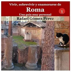 Vivir, Sobrevivir y Enamorarse de Roma. Una Guía Muy Personal