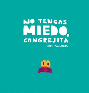 NO TENGAS MIEDO, CANGREJITA NO TENGAS MIEDO, CANGREJITA
