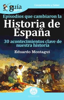 EPISODIOS QUE CAMBIARON LA HISTORIA DE ESPAÑA. 30 ACONTECIMIENTOS CLAVE DE NUESTRA HISTORIA