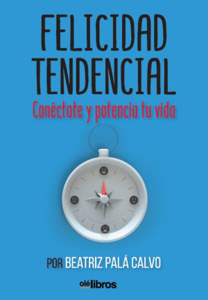 FELICIDAD TENDENCIAL: CONECTATE Y POTENCIA TU VIDA