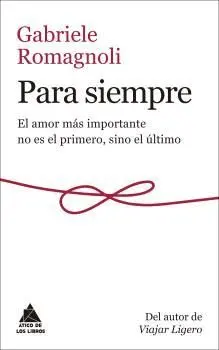 PARA SIEMPRE: EL AMOR MÁS IMPORTANTE NO ES EL PRIMERO, SINO EL ÚLTIMO PARA SIEMPRE: EL AMOR MÁS IMPORTANTE NO ES EL PRIMERO, SINO EL ÚLTIMO