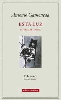 ESTA LUZ. VOLUMEN I (1947-2004) POESÍA REUNIDA