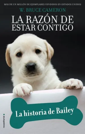 LA RAZON DE ESTAR CONTIGO. LA HISTORIA DE BAILEY LA RAZON DE ESTAR CONTIGO. LA HISTORIA DE BAILEY