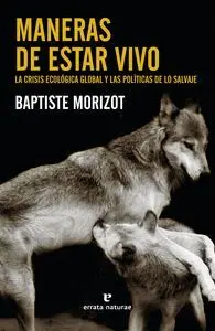 Maneras de Estar Vivo: la Crisis Ecologica Global y las Politicas de lo Salvaje