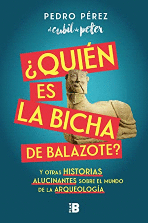 QUIEN ES LA BICHA DE BALAZOTE? Y OTRAS HISTORIAS ALUCINANTES SOBRE EL MUNDO DE LA ARQUEOLOGIA