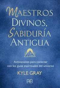 MAESTROS DIVINOS, SABIDURÍA ANTIGUA. ACTIVACIONES PARA CONECTAR CON LOS GUÍAS ESPIRITUALES DEL UNIVE