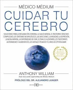 MÉDICO MÉDIUM. CUIDAR TU CEREBRO. SOLUCIONES PARA LA INFLAMACIÓN CEREBRAL, LA SALUD MENTAL, EL TRAST