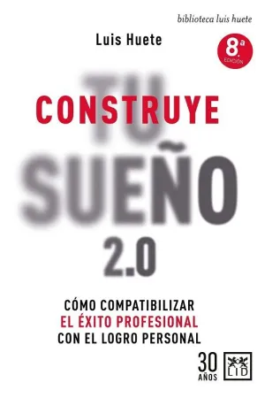 CONSTRUYE TU SUEÑO 2.0: CÓMO COMPATIBILIZAR EL ÉXITO PROFESIONAL CON EL LOGRO PERSONAL