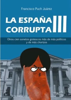 LA ESPAÑA CORRUPTA III. OTROS CIEN SONETOS GROTESCOS MÁS DE MÁS POLÍTICOS Y DE MÁS CHORIZOS