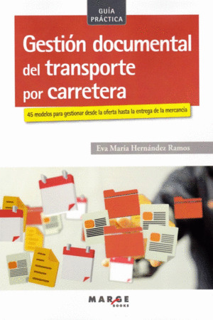 GESTION DOCUMENTAL DEL TRANSPORTE POR CARRETERA. 45 MODELOS PARA GESTIONAR DESDE LA OFERTA HASTA LA