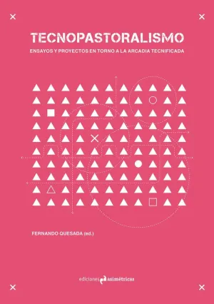 TECNOPASTORALISMO: ENSAYOS Y PROYECTOS EN TORNO A LA ARCADIA TECNIFICADA