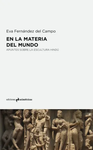 EN LA MATERIA DEL MUNDO: APUNTES SOBRE LA ESCULTURA HINDU